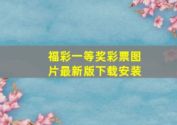 福彩一等奖彩票图片最新版下载安装