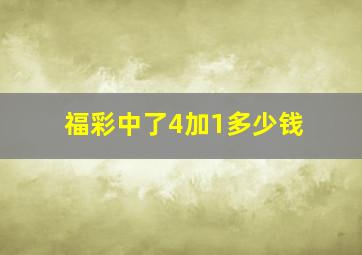 福彩中了4加1多少钱