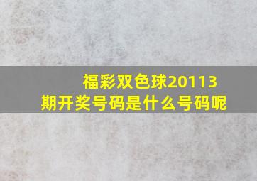 福彩双色球20113期开奖号码是什么号码呢