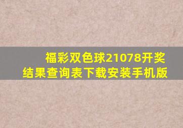 福彩双色球21078开奖结果查询表下载安装手机版