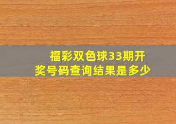 福彩双色球33期开奖号码查询结果是多少