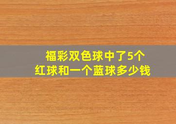 福彩双色球中了5个红球和一个蓝球多少钱