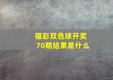 福彩双色球开奖70期结果是什么