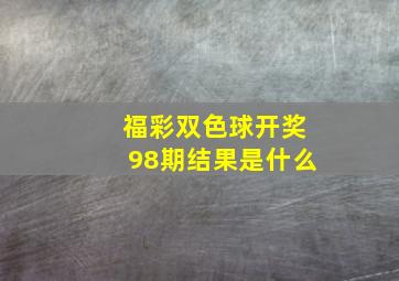 福彩双色球开奖98期结果是什么