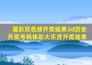 福彩双色球开奖结果3d历史开奖号码体彩大乐透开奖结果