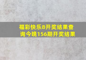 福彩快乐8开奖结果查询今晚156期开奖结果