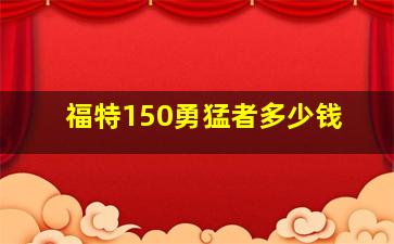 福特150勇猛者多少钱