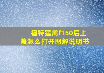 福特猛禽f150后上盖怎么打开图解说明书