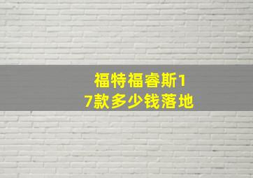 福特福睿斯17款多少钱落地