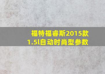 福特福睿斯2015款1.5l自动时尚型参数