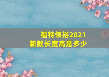 福特领裕2021新款长宽高是多少