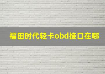 福田时代轻卡obd接口在哪