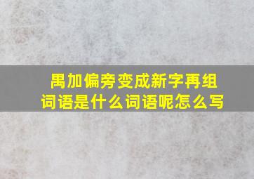 禺加偏旁变成新字再组词语是什么词语呢怎么写