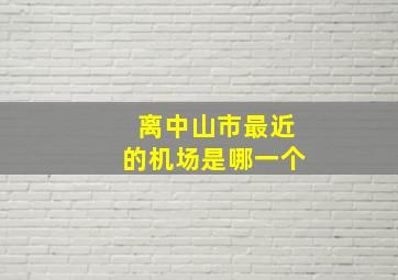 离中山市最近的机场是哪一个