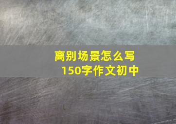 离别场景怎么写150字作文初中