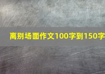 离别场面作文100字到150字