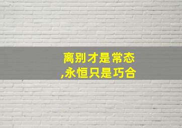 离别才是常态,永恒只是巧合