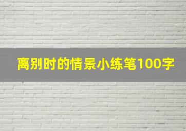 离别时的情景小练笔100字