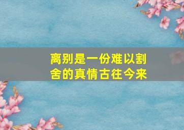 离别是一份难以割舍的真情古往今来