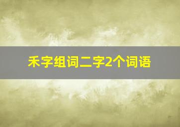 禾字组词二字2个词语