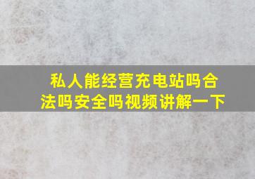 私人能经营充电站吗合法吗安全吗视频讲解一下