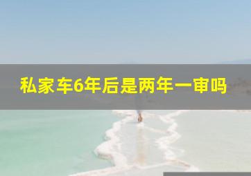 私家车6年后是两年一审吗