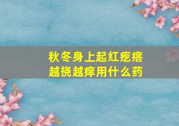 秋冬身上起红疙瘩越挠越痒用什么药