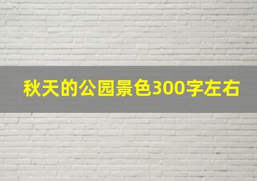 秋天的公园景色300字左右