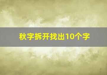 秋字拆开找出10个字