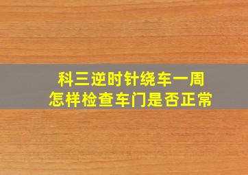 科三逆时针绕车一周怎样检查车门是否正常