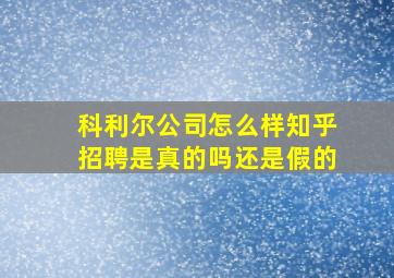 科利尔公司怎么样知乎招聘是真的吗还是假的