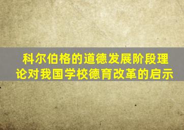 科尔伯格的道德发展阶段理论对我国学校德育改革的启示