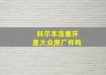 科尔本活塞环是大众原厂件吗