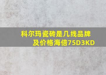 科尔玛瓷砖是几线品牌及价格海倍75D3KD