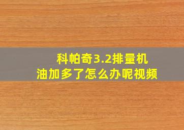 科帕奇3.2排量机油加多了怎么办呢视频