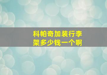 科帕奇加装行李架多少钱一个啊