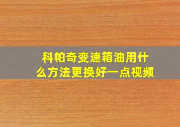 科帕奇变速箱油用什么方法更换好一点视频