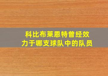 科比布莱恩特曾经效力于哪支球队中的队员