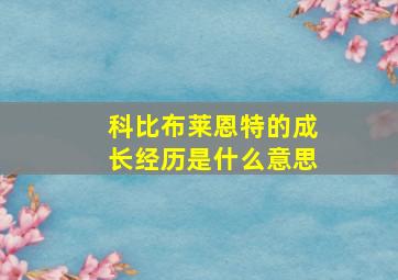 科比布莱恩特的成长经历是什么意思