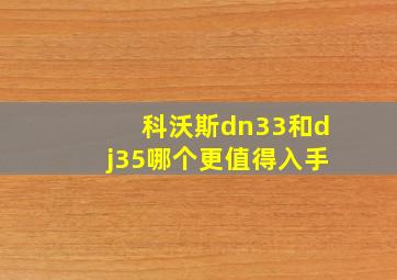 科沃斯dn33和dj35哪个更值得入手