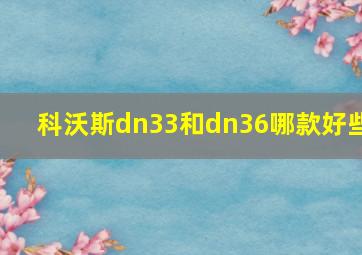 科沃斯dn33和dn36哪款好些