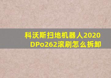 科沃斯扫地机器人2020DPo262滚刷怎么拆卸