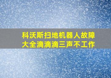 科沃斯扫地机器人故障大全滴滴滴三声不工作