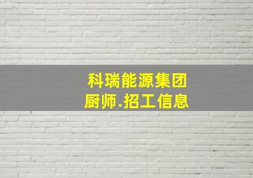 科瑞能源集团厨师.招工信息