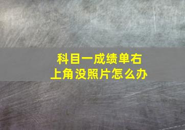 科目一成绩单右上角没照片怎么办