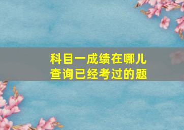 科目一成绩在哪儿查询已经考过的题