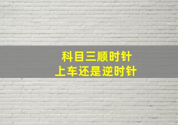 科目三顺时针上车还是逆时针