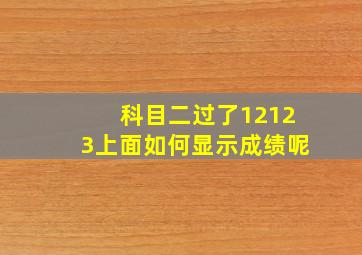 科目二过了12123上面如何显示成绩呢