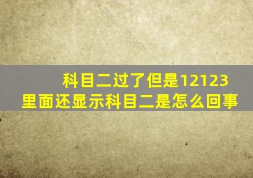 科目二过了但是12123里面还显示科目二是怎么回事