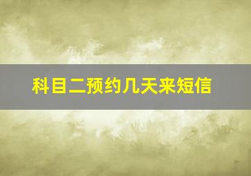 科目二预约几天来短信